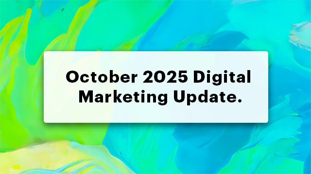 October 2025 Digital Marketing Update — What’s Shifting, What Works